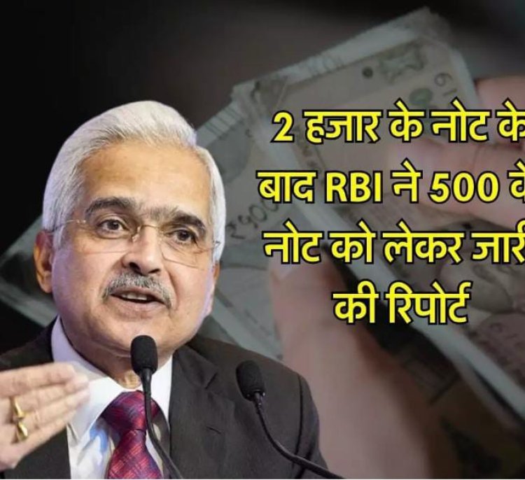 2 हजार के नोट के बाद RBI ने 500 के नोट को लेकर जारी की रिपोर्ट