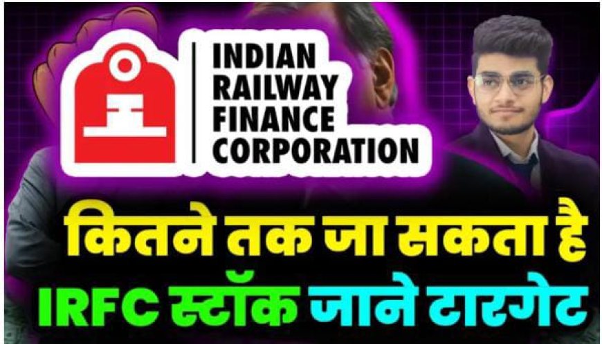 IRFC Stock: कितने तक जा सकता है IRFC स्टॉक जाने टारगेट