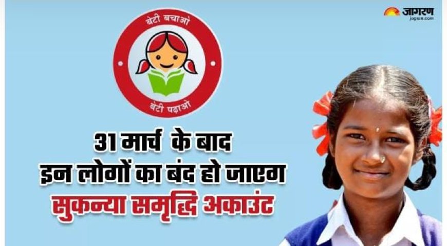 Sukanya Samriddhi Yojana: 31 मार्च तक यह काम नहीं किया तो बंद हो जाएगा अकाउंट, जानिए क्यों