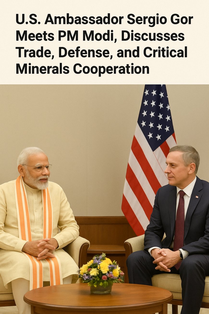 U.S. Ambassador Sergio Gor Meets PM Modi, Discusses Trade, Defense, and Critical Minerals Cooperation