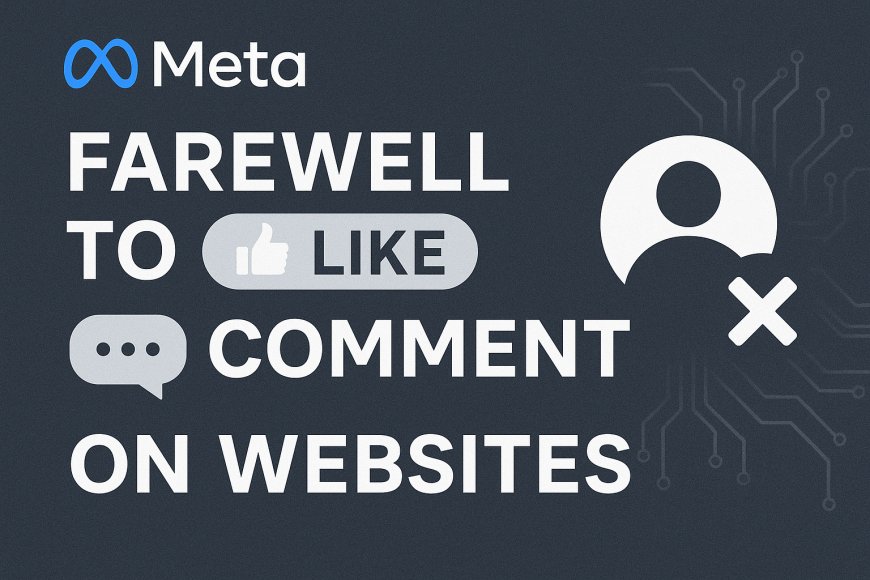 Meta’s Big Move: Farewell to Facebook’s Like & Comment Buttons on Websites
