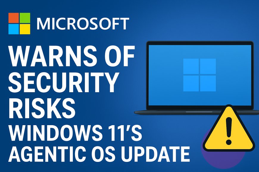 Microsoft Warns of New Security Risks as Windows 11 Moves Toward an “Agentic OS”