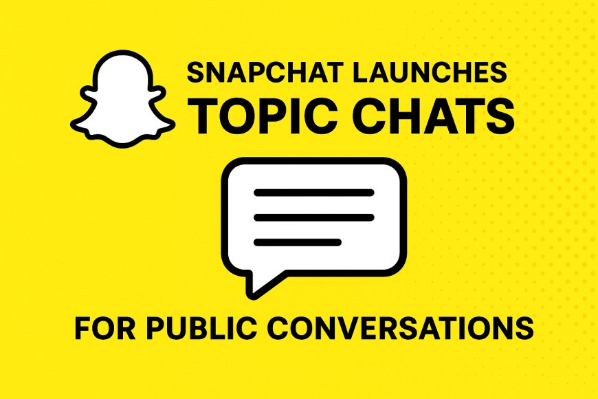 Snapchat Introduces “Topic Chats”: A New Era of Public Conversations